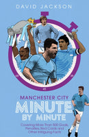 Manchester City Minute By Minute : Covering More Than 500 Goals, Penalties, Red Cards and Other Intriguing Facts-9781785316678