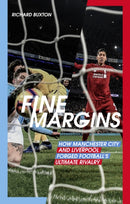 Fine Margins : How Manchester City and Liverpool Forged Football's Ultimate Rivalry-9781785316692