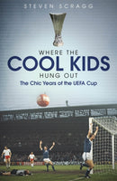 Where the Cool Kids Hung out : The Chic Years of the UEFA Cup-9781785316838