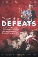 Even the Defeats : How Sir Alex Ferguson Used Setbacks to Inspire Manchester United's Greatest Triumphs-9781785316852