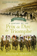 Celebrating a Century of the Prix de l'Arc de Triomphe : The History of Europe's Greatest Horse Race-9781785317248