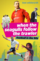When the Seagulls Follow the Trawler : Football in the 90s-9781785317613