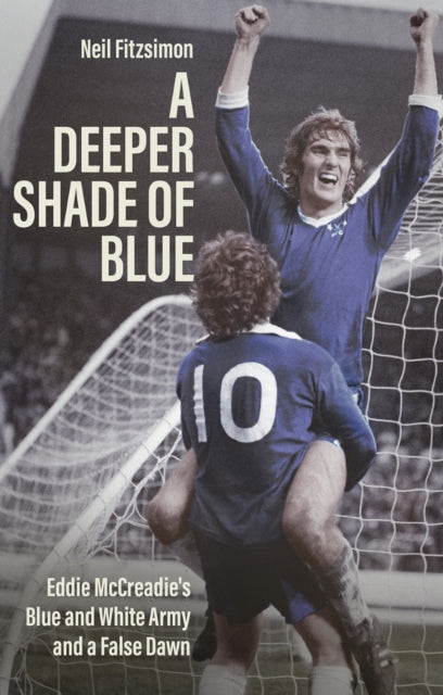 A Deeper Shade of Blue : Eddie Mccreadie's Blue and White Army and a False Dawn-9781785317712