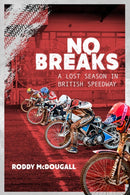 No Breaks : A Lost Season in British Speedway-9781785317729