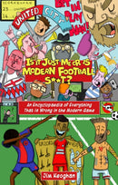 Is it Just Me or is Modern Football S**t? : An Encyclopaedia of Everything That is Wrong in the Modern Game-9781785317736