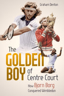 Golden Boy of Centre Court; the : How Bjorn Borg Conquered Wimbledon-9781785317774