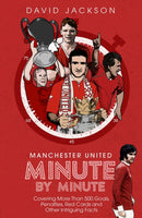 Manchester United Minute by Minute : Covering More Than 500 Goals, Penalties, Red Cards and Other Intriguing Facts-9781785318436