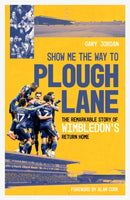 Show Me the Way to Plough Lane : The Remarkable Story of Wimbledon FC's Return Home-9781785318795