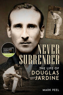 Never Surrender : The Life of Douglas Jardine-9781785319921