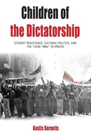 Children of the Dictatorship : Student Resistance, Cultural Politics and the 'Long 1960s' in Greece-9781785330339