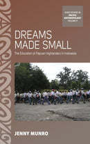Dreams Made Small : The Education of Papuan Highlanders in Indonesia-9781785336843