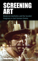 Screening Art : Modernist Aesthetics and the Socialist Imaginary in East German Cinema-9781785339677