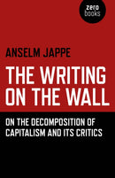 Writing on the Wall, The - On the Decomposition of Capitalism and Its Critics-9781785355813