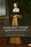 Margaret Tudor, Queen of Scots : The Life of King Henry Viii's Sister-9781785356766