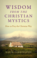 Wisdom from the Christian Mystics : How to Pray the Christian Way-9781785357749
