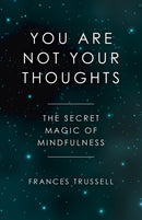 You Are Not Your Thoughts : The Secret Magic of Mindfulness-9781785358166
