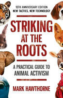Striking at the Roots: A Practical Guide to Animal Activism : 10th Anniversary Edition - New Tactics, New Technology-9781785358821