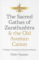 Sacred Gathas of Zarathushtra & the Old Avestan Canon, The