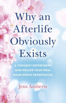 Why an Afterlife Obviously Exists - A Thought Experiment and Realer Than Real Near-Death Experiences-9781785359859