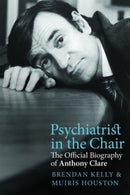 Psychiatrist in the Chair : The Official Biography of Anthony Clare-9781785373329