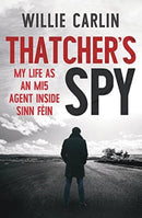 Thatcher's Spy : My Life as an MI5 Agent Inside Sinn Fein-9781785374173