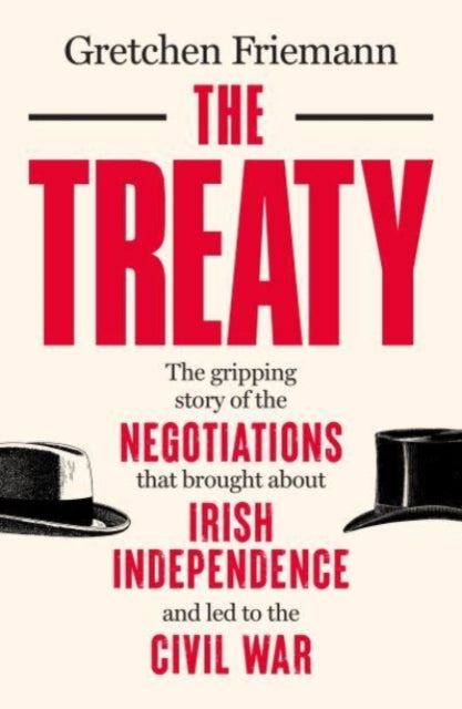 The Treaty : The gripping story of the negotiations that brought about Irish independence and led to the Civil War-9781785374203