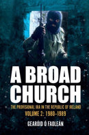 A Broad Church : The Provisional IRA in the Republic of Ireland, Volume 2: 1980-1989-9781785374456