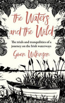 The Waters and the Wild : The Trials and Tranquilities of a Journey on Ireland's Waterways-9781785374494