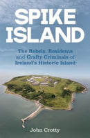 Spike Island : The Rebels, Residents & Crafty Criminals of Ireland's Historic Island-9781785374883
