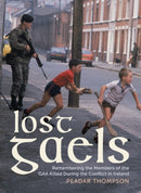 Lost Gaels : Remembering the Members of the GAA Killed in the Conflict in Ireland-9781785375354