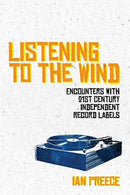 Listening to the Wind: Encounters with 21st Century Independent Record Labels-9781785586309