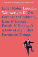 Liner Notes : On Parents, Children, Exes, Excess, Decay & A Few More Of My Favourite Things-9781785588464