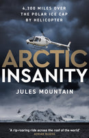 Arctic Insanity : 4,300 miles over the polar ice cap by helicopter-9781785633928
