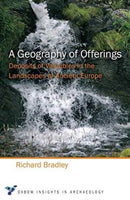 A Geography of Offerings : Deposits of Valuables in the Landscapes of Ancient Europe-9781785704772