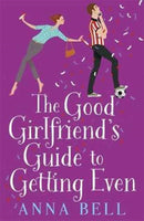 The Good Girlfriend's Guide to Getting Even : Funny and fresh, this is your next perfect romantic comedy-9781785760396