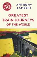The 50 Greatest Train Journeys of the World-9781785780653