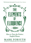 The Elements of Eloquence : How To Turn the Perfect English Phrase-9781785781728