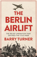 The Berlin Airlift : The Relief Operation that Defined the Cold War-9781785783531