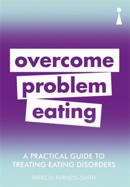 A Practical Guide to Treating Eating Disorders : Overcome Problem Eating-9781785784668
