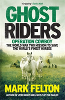 Ghost Riders : Operation Cowboy, the World War Two Mission to Save the World's Finest Horses-9781785785092