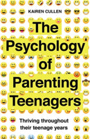 The Psychology of Parenting Teenagers : Thriving throughout their teenage years-9781785786990