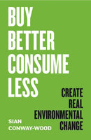 Buy Better, Consume Less : Create Real Environmental Change-9781785788116