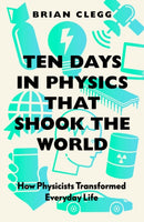 Ten Days in Physics that Shook the World : How Physicists Transformed Everyday Life-9781785788345