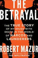 The Betrayal : The True Story of My Brush with Death in the World of Narcos and Launderers-9781785788390