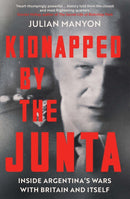 Kidnapped by the Junta : Inside Argentina's Wars with Britain and Itself-9781785788529