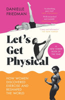 Let's Get Physical : How Women Discovered Exercise and Reshaped the World-9781785789120