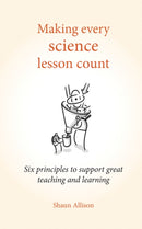Making Every Science Lesson Count : Six principles to support great teaching and learning-9781785831829