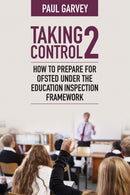 Taking Control 2 : How to prepare for Ofsted under the education inspection framework-9781785834875