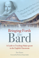 Bringing Forth the Bard : A guide to teaching Shakespeare in the English classroom-9781785836299