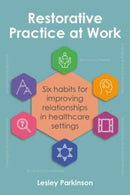 Restorative Practice at Work : Six habits for improving relationships in healthcare settings-9781785836893
